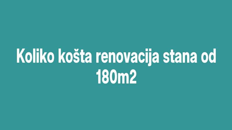 Koliko košta renovacija stana od 180m2